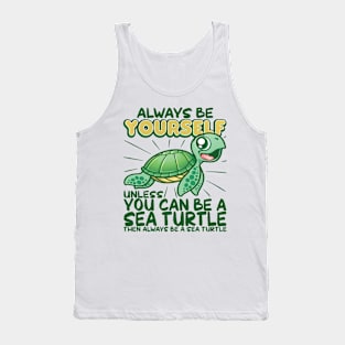 Always Be Yourself Unless You Can Be A Sea Turtle Tank Top